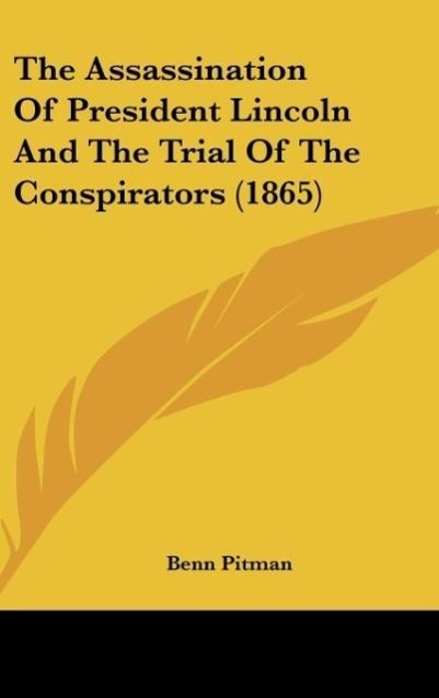 The Assassination Of President Lincoln And The Trial Of The Conspirators (1865) - Benn Pitman