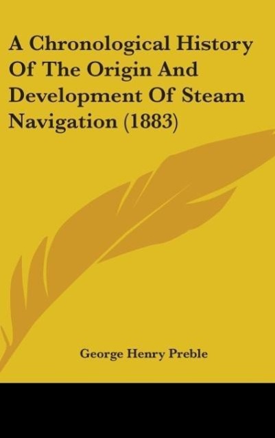 A Chronological History Of The Origin And Development Of Steam Navigation (1883) als Buch von George Henry Preble - George Henry Preble