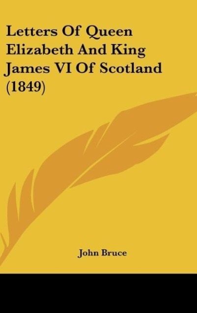 Letters Of Queen Elizabeth And King James VI Of Scotland (1849) als Buch von