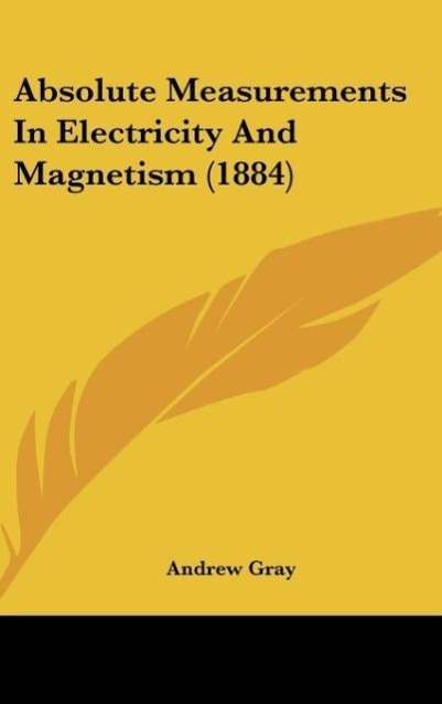 Absolute Measurements In Electricity And Magnetism (1884) als Buch von Andrew Gray - Andrew Gray