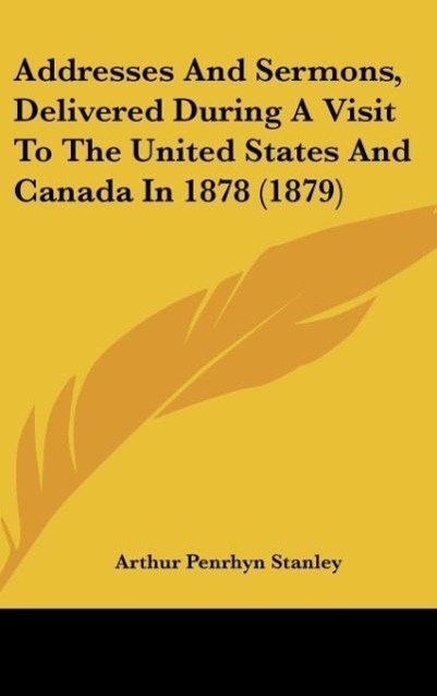 Addresses And Sermons, Delivered During A Visit To The United States And Canada In 1878 (1879) als Buch von Arthur Penrhyn Stanley - Arthur Penrhyn Stanley