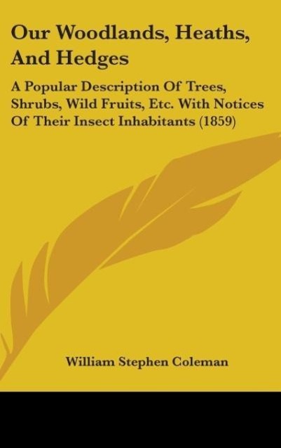 Our Woodlands, Heaths, And Hedges als Buch von William Stephen Coleman - William Stephen Coleman