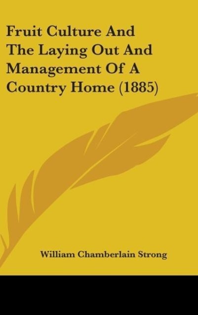 Fruit Culture And The Laying Out And Management Of A Country Home (1885) als Buch von William Chamberlain Strong - William Chamberlain Strong