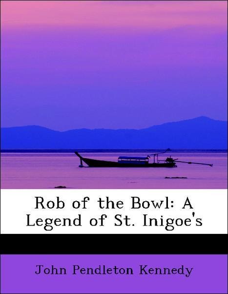 Rob of the Bowl: A Legend of St. Inigoe´s als Taschenbuch von John Pendleton Kennedy - 0554404060