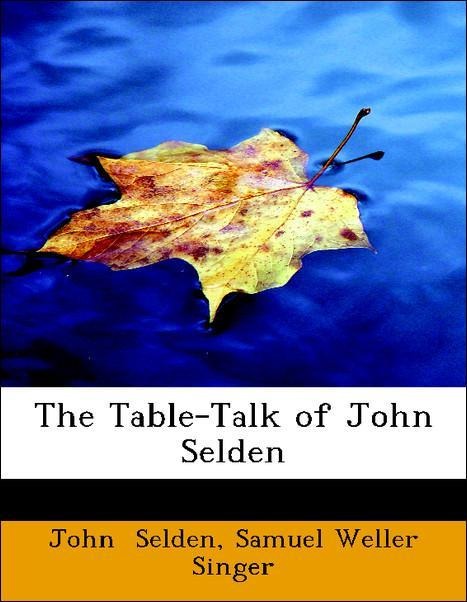 The Table-Talk of John Selden als Taschenbuch von Samuel Weller Singer, John Selden - 0554831090