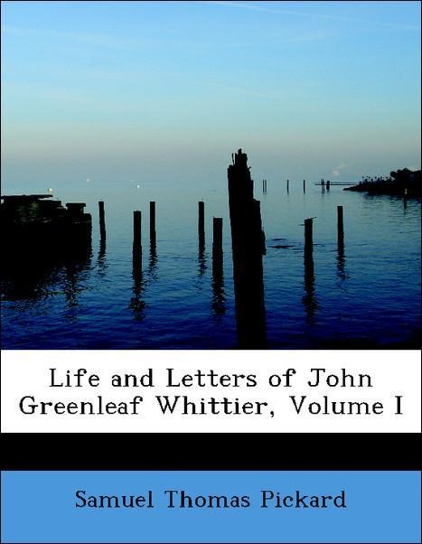 Life and Letters of John Greenleaf Whittier, Volume I als Taschenbuch von Samuel Thomas Pickard - 0559009453