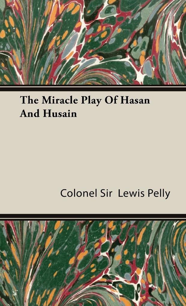 The Miracle Play Of Hasan And Husain - Colonel Sir Lewis Pelly