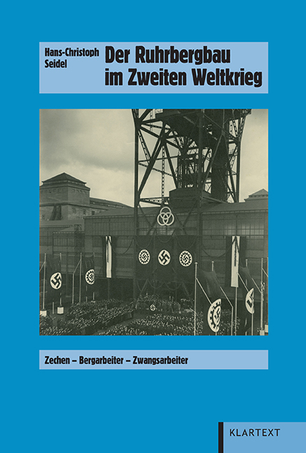 Der Ruhrbergbau im Zweiten Weltkrieg: Zechen - Bergarbeiter - Zwangsarbeiter