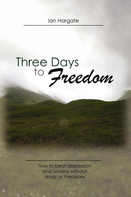 Three Days to Freedom; How to Beat Depression and Anxiety Without Drugs or Therapies als Taschenbuch von Ian Hargate - 1606936972