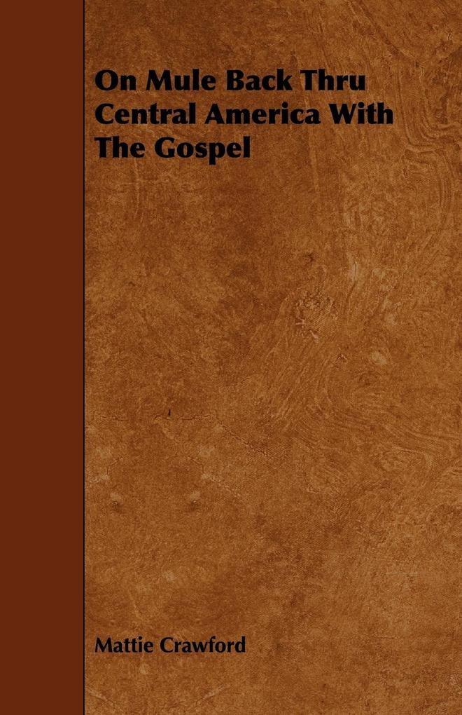 On Mule Back Thru Central America with the Gospel als Taschenbuch von Mattie Crawford - 1444637053