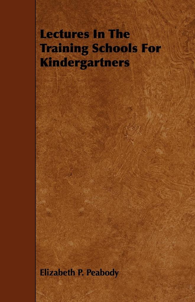 Lectures in the Training Schools for Kindergartners als Taschenbuch von Elizabeth Palmer . [. Peabody - 1444645781