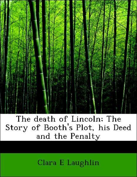 The death of Lincoln; The Story of Booth´s Plot, his Deed and the Penalty als Taschenbuch von Clara E Laughlin - 1113678623