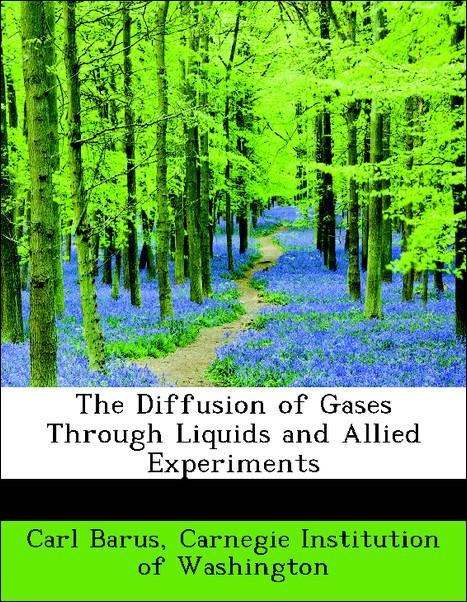 The Diffusion of Gases Through Liquids and Allied Experiments als Taschenbuch von Carl Barus, Carnegie Institution of Washington - 1115491709