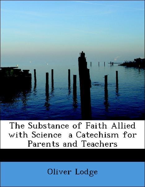 The Substance of Faith Allied with Science a Catechism for Parents and Teachers als Taschenbuch von Oliver Lodge - 1116218836