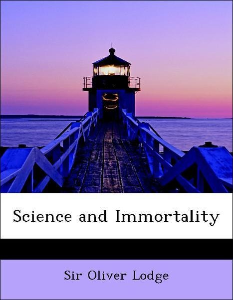 Science and Immortality als Taschenbuch von Sir Oliver Lodge - 1116522683