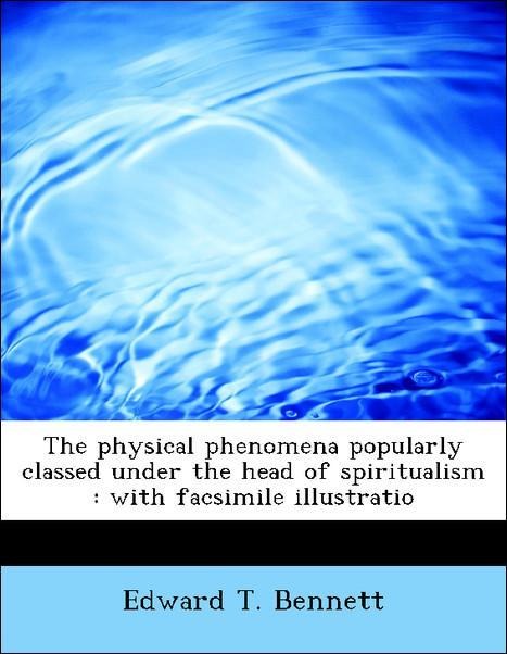 The physical phenomena popularly classed under the head of spiritualism : with facsimile illustratio als Taschenbuch von Edward T. Bennett - 1116812584