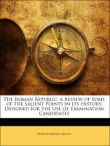 The Roman Republic; a Review of Some of the Salient Points in Its History, Designed for the Use of Examination Candidates als Taschenbuch von Hora... - 1141319837