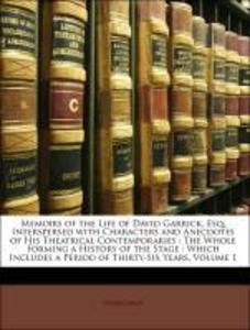 Memoirs of the Life of David Garrick, Esq: Interspersed with Characters and Anecdotes of His Theatrical Contemporaries : The Whole Forming a Histo... - 1141589281