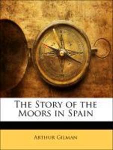 The Story of the Moors in Spain als Taschenbuch von Arthur Gilman, Stanley Lane-Poole - 1142068374