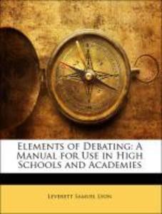 Elements of Debating: A Manual for Use in High Schools and Academies als Taschenbuch von Leverett Samuel Lyon - 114128863X