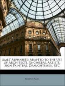 Ames´ Alphabets: Adapted to the Use of Architects, Engineers, Artists, Sign Painters, Draughtsmen, Etc als Taschenbuch von Daniel T. Ames - 1141303159