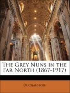 The Grey Nuns in the Far North (1867-1917) als Taschenbuch von Duchaussois - 1142375579