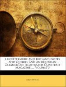 Leicestershire and Rutland Notes and Queries and Antiquarian Gleaner: An Illustrated Quarterly Magazine ..., Volume 3 als Taschenbuch von John Spencer - 1142574245