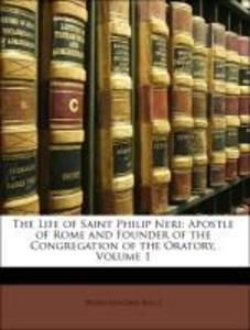 The Life of Saint Philip Neri: Apostle of Rome and Founder of the Congregation of the Oratory, Volume 1 als Taschenbuch von Pietro Giacomo Bacci - 1142610055