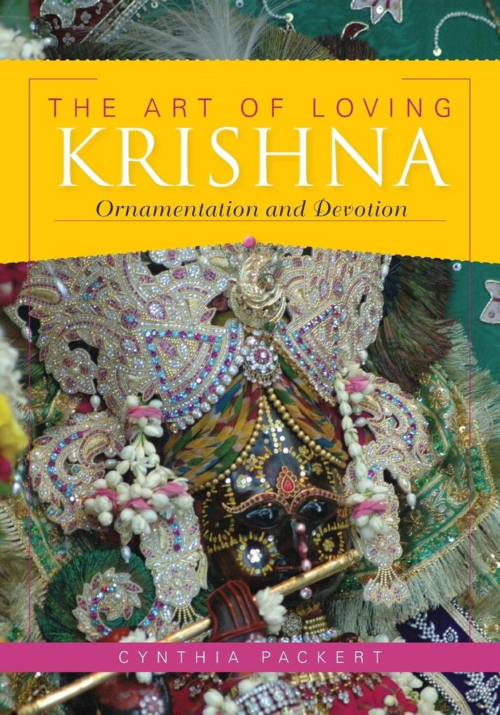 Art of Loving Krishna: Ornamentation and Devotion - Cynthia Packert