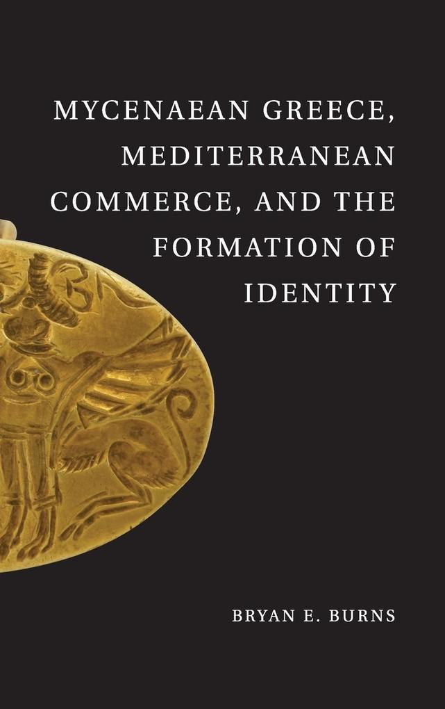 Mycenaean Greece Mediterranean Commerce and the Formation of Identity