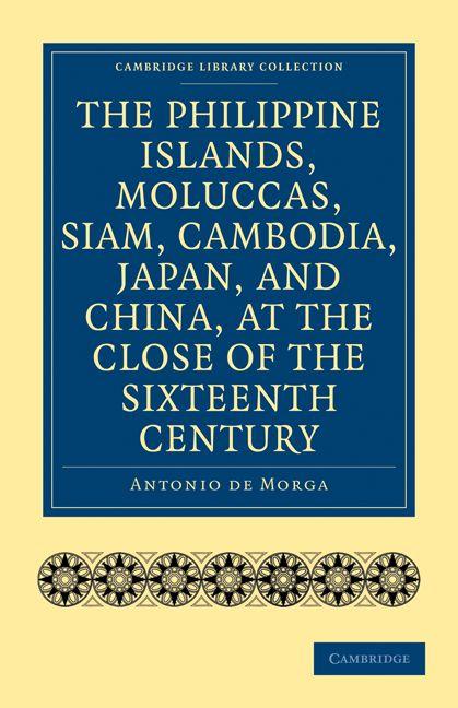 The Philippine Islands Moluccas Siam Cambodia Japan and China at the Close of the Sixteenth Century