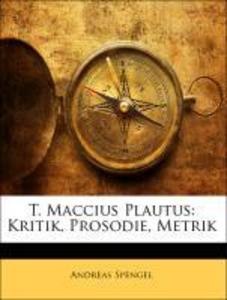 T. Maccius Plautus: Kritik, Prosodie, Metrik als Taschenbuch von Andreas Spengel