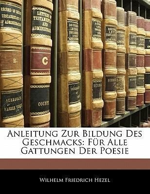 Anleitung Zur Bildung Des Geschmacks: Für Alle Gattungen Der Poesie als Taschenbuch von Wilhelm Friedrich Hezel
