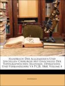 Handbuch der Allgemeinen und speciellen Chirurgie mit Einschluss der topographischen Anatomie, Operations- und Verbandlehre. Vierter Band, Zweite ...