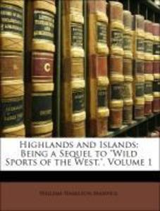Highlands and Islands: Being a Sequel to Wild Sports of the West., Volume 1 als Taschenbuch von William Hamilton Maxwell