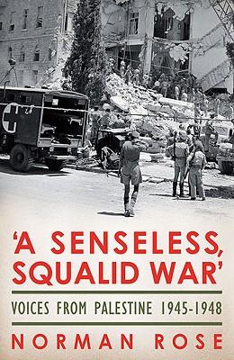 A Senseless Squalid War: Voices from Palestine 1945-1948