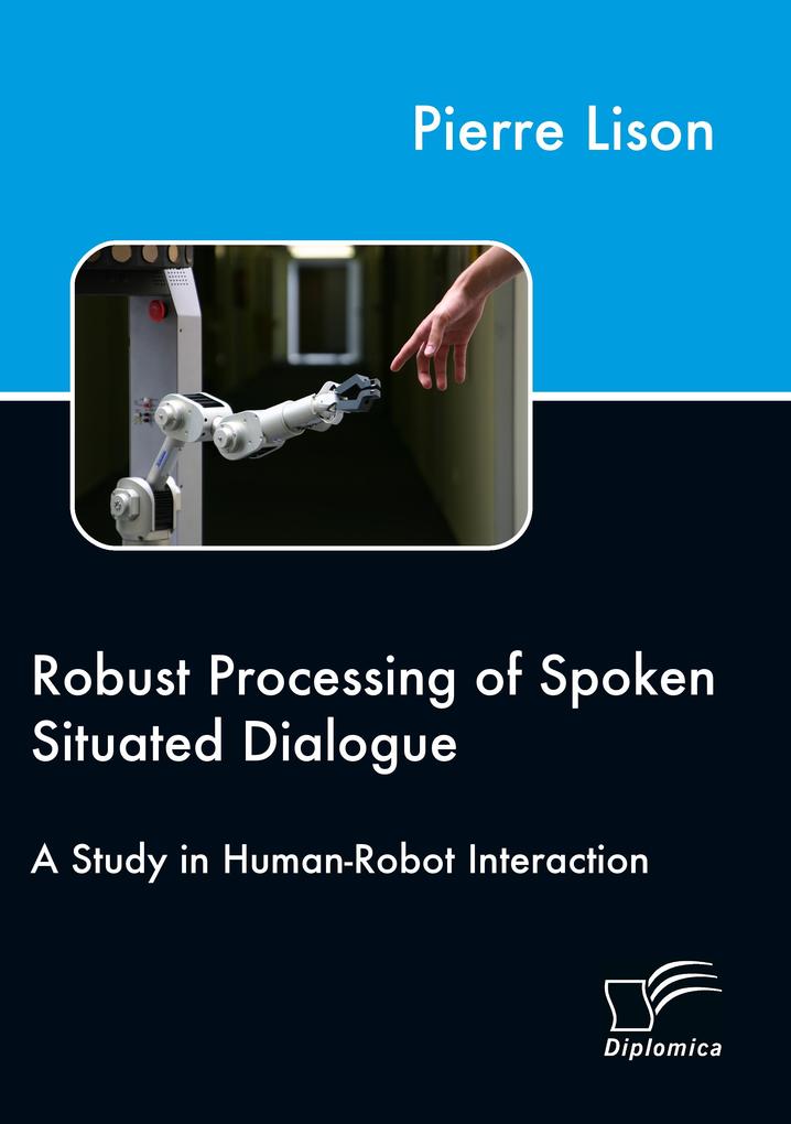 Robust Processing of Spoken Situated Dialogue