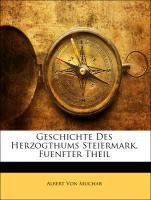 Geschichte Des Herzogthums Steiermark, Fuenfter Theil als Taschenbuch von Albert Von Muchar