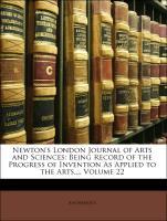 Newton´s London Journal of Arts and Sciences: Being Record of the Progress of Invention As Applied to the Arts..., Volume 22 als Taschenbuch von A...