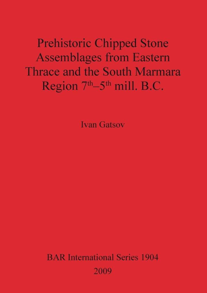 Prehistoric Chipped Stone Assemblages from Eastern Thrace and the South Marmara Region 7th-5th mill. B.C.