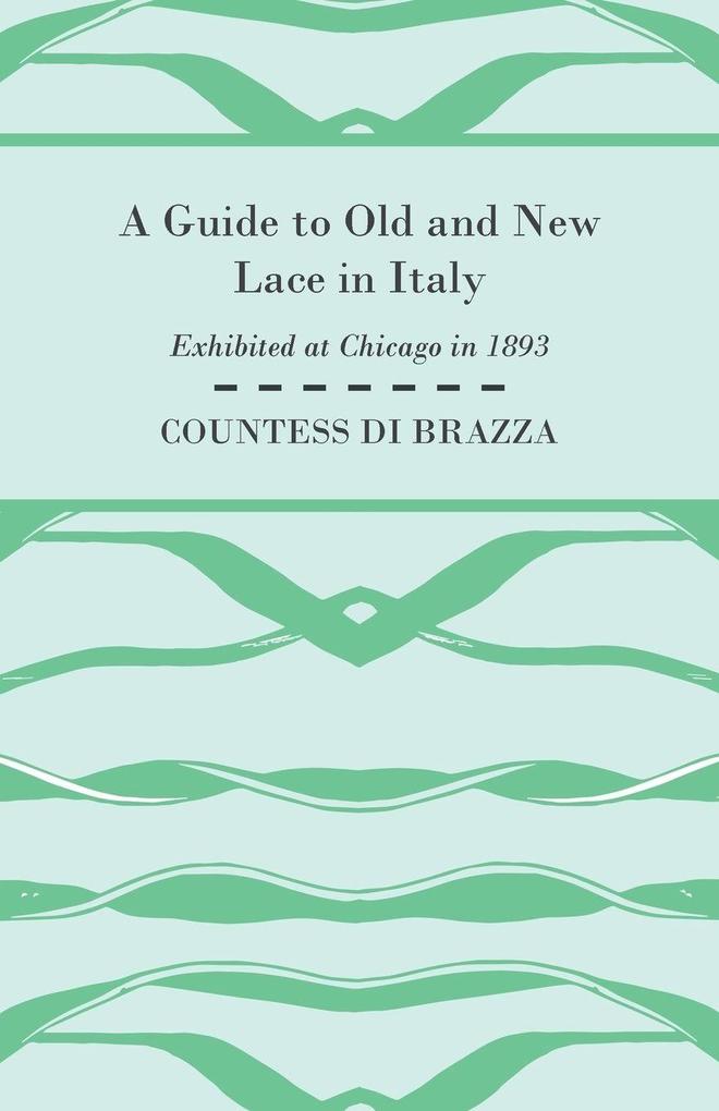 A Guide to Old and New Lace in Italy - Exhibited at Chicago in 1893
