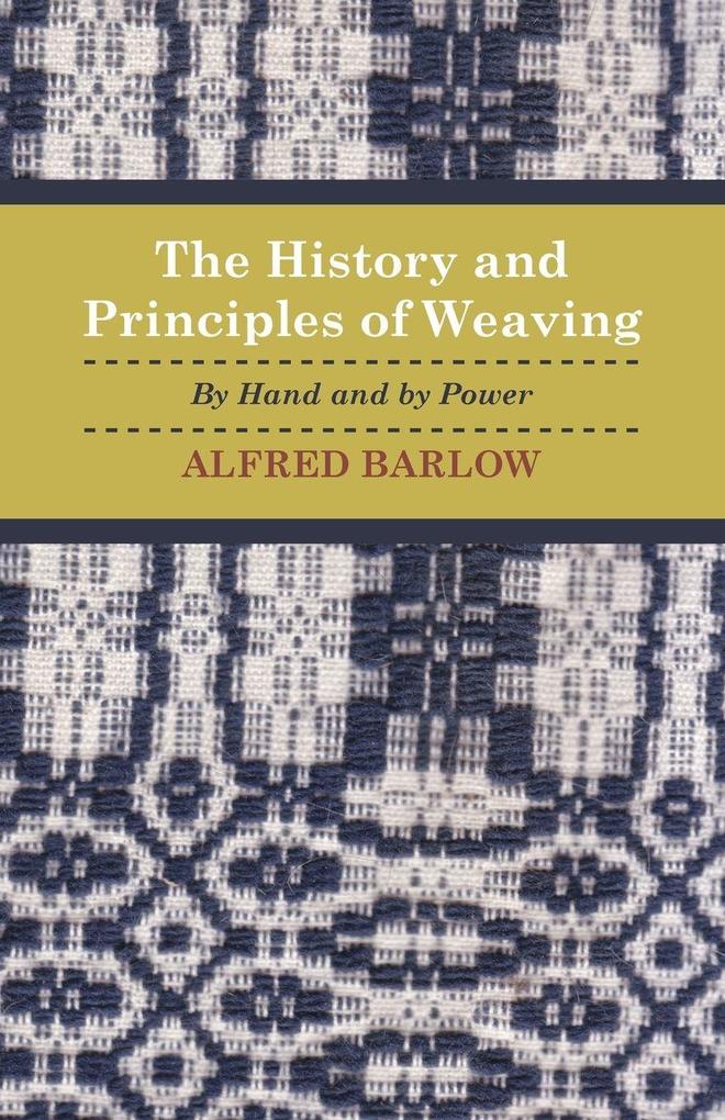 The History and Principles of Weaving - By Hand and by Power