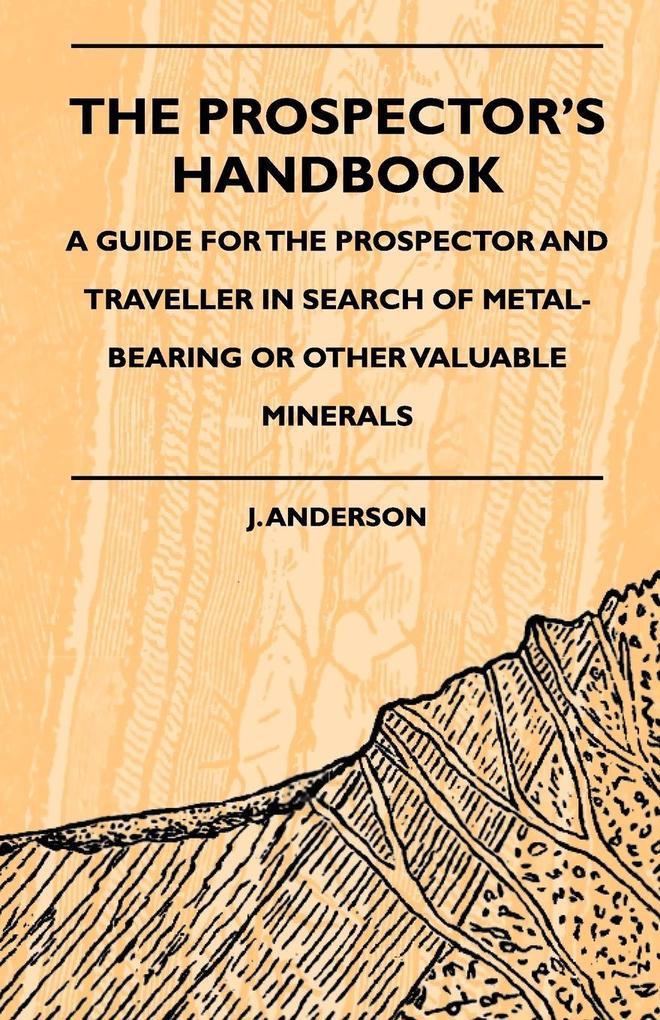 The Prospector‘s Handbook - A Guide For The Prospector And Traveller In Search Of Metal-Bearing Or Other Valuable Minerals