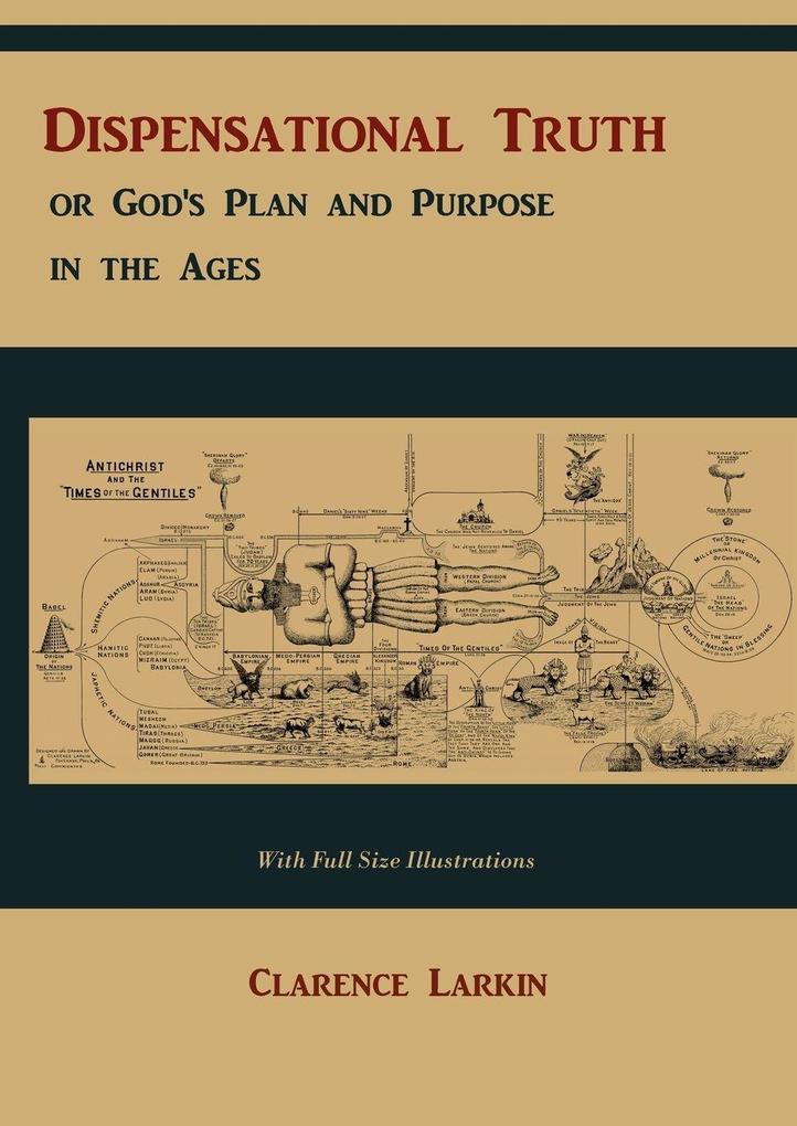 Dispensational Truth [with Full Size Illustrations] or God's Plan and Purpose in the Ages