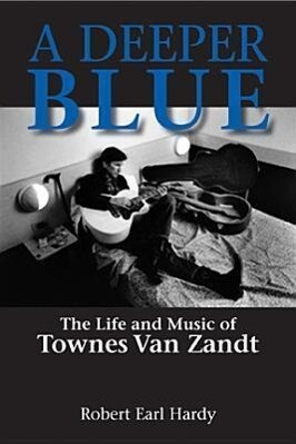 A Deeper Blue 1: The Life and Music of Townes Van Zandt