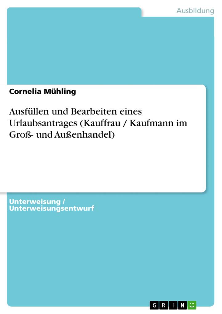 Ausfüllen und Bearbeiten eines Urlaubsantrages (Kauffrau / Kaufmann im Groß- und Außenhandel) - Cornelia Mühling