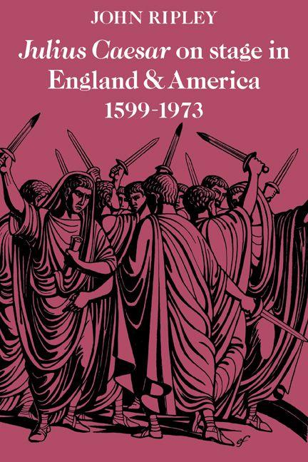 Julius Caesar on Stage in England and America 1599 1973