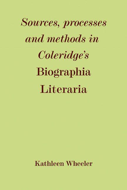 Sources Processes and Methods in Coleridge's 'Biographia Literaria'