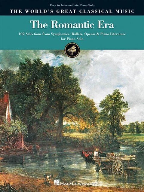 The Romantic Era: 102 Selections from Symphonies Ballets Operas & Piano Literature for Piano Solo