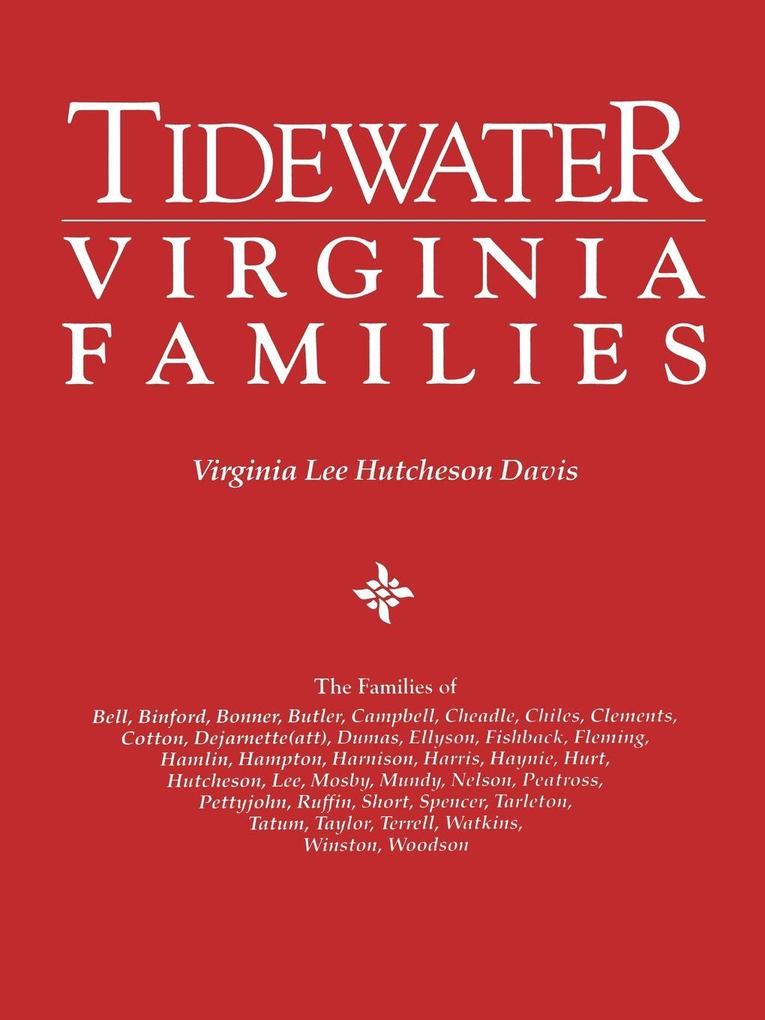 Tidewater Virginia Families. the Families of Bell Binford Bonner Butler Campbell Cheadle Chiles Clements Cotton Dejarnette(att) Dumas Ellys